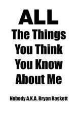 Baskett, N: All the Things You Think You Know about Me