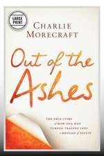 Out of the Ashes: The True Story of How One Man Turned Tragedy into a Message of Safety