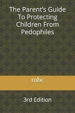 The Parent's Guide to Protecting Children from Pedophiles