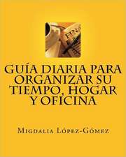 Guia Diaria Para Organizar Su Tiempo, Hogar y Oficina