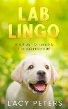 Lab Lingo: A Guide to Raising the Perfect Pup