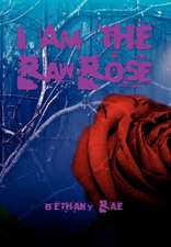 I Am the Raw Rose