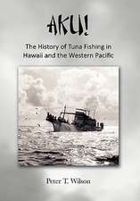 Wilson, P: Aku! the History of Tuna Fishing in Hawaii and th