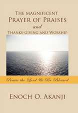 Akanji, E: Magnificent Prayer of Praises and Thanks-Giving a