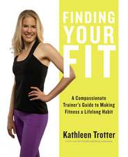 Finding Your Fit: A Compassionate Trainer S Guide to Making Fitness a Lifelong Habit