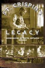 St. Crispin's Legacy: Shoemaking in Perth, Ontario 1834-2004