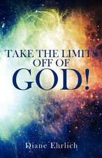 Take the Limits Off of God!