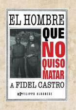 El Hombre Que No Quiso Matar a Fidel Castro