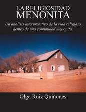 La Religiosidad Menonita. Un Analisis Interpretativo de La Vida Religiosa Dentro de Una Comunidad Menonita.