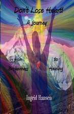 Don't Lose Heart! a Journey from Brokenness to Healing