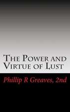 The Power and Virtue of Lust: From the Seeds of Desire Springs the Harvest of Love