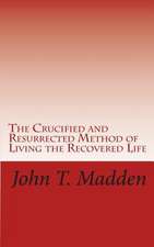 The Crucified and Resurrected Method of Living the Recovered Life