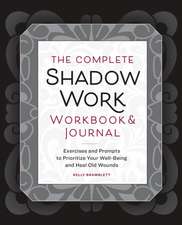 The Complete Shadow Work Workbook & Journal: Exercises and Prompts to Prioritize Your Well-Being and Heal Old Wounds