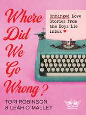 Where Did We Go Wrong?: Unhinged Love Stories from the Boys Lie Inbox