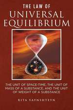 The Law of Universal Equilibrium the Unit of Space-Time, the Unit of Mass of a Substance, and the Unit of Weight of a Substance