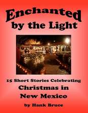 Enchanted by the Light, 15 Short Stories Celebrating Christmas in New Mexico