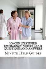 300 Cen (Certified Emergency Nurse) Exam Questions and Answers