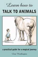 Learn How to Talk to Animals - A Practical Guide for a Magical Journey