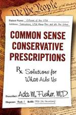 Common Sense Conservative Prescriptions: Solutions for What Ails Us