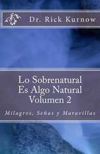 Lo Sobrenatural Es Algo Natural - Volumen 2 Milagros, Senas y Maravillas