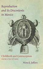 Reproduction and Its Discontents in Mexico: Childbirth and Contraception from 1750 to 1905