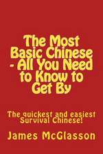 The Most Basic Chinese - All You Need to Know to Get by: The Quickest and Easiest Survival Chinese!