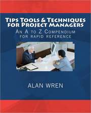 Tips Tools & Techniques for Project Managers: An A to Z Compendium for Rapid Reference