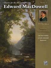 Classics for the Advancing Pianist -- Edward MacDowell, Bk 2: Late Intermediate to Early Advanced Repertoire