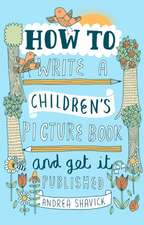 Shavick, A: How to Write a Children's Picture Book and Get i