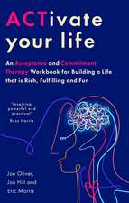 ACTivate Your Life: An Acceptance and Commitment Therapy Workbook for Building a Life that is Rich, Fulfilling and Fun