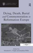 Dying, Death, Burial and Commemoration in Reformation Europe