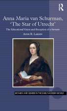 Anna Maria van Schurman, 'The Star of Utrecht': The Educational Vision and Reception of a Savante