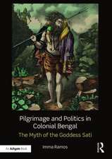 Pilgrimage and Politics in Colonial Bengal: The Myth of the Goddess Sati