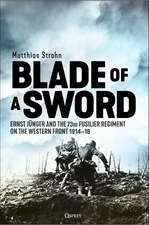 Blade of a Sword: Ernst Jünger and the 73rd Fusilier Regiment on the Western Front, 1914–18