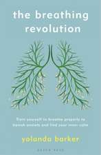 The Breathing Revolution: Train yourself to breathe properly to banish anxiety and find your inner calm