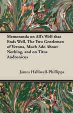 Memoranda on All's Well That Ends Well, the Two Gentlemen of Verona, Much ADO about Nothing, and on Titus Andronicus