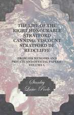 The Life of the Right Honourable Stratford Canning, Viscount Stratford de Redcliffe - From His Memoirs and Private and Official Papers - Volume I.