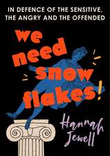 We Need Snowflakes: In defence of the sensitive, the angry and the offended. As featured on R4 Woman's Hour
