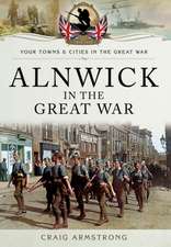 Armstrong, C: Alnwick in the Great War