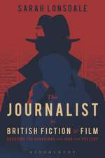 The Journalist in British Fiction and Film: Guarding the Guardians from 1900 to the Present