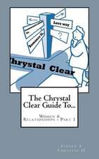 The Chrystal Clear Guide to Women & Relationships - Part 1