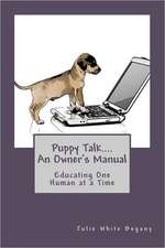 Puppy Talk....an Owner's Manual: Educating One Human at a Time