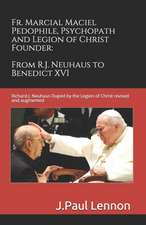 Fr. Marcial Maciel, Pedophile, Psychopath, and Legion of Christ Founder, from R.J. Neuhaus to Benedict XVI, 2nd Ed.