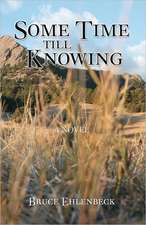 Some Time Till Knowing: How My Prodigal Choice Took Me Away from God to Live a Life of Homosexuality, Drinking and Drugs