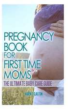 The Pregnancy Book for First Time Moms