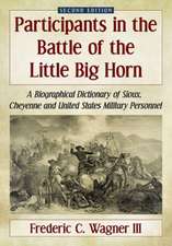 Participants in the Battle of the Little Big Horn: A Biographical Dictionary of Sioux, Cheyenne and United States Military Personnel, 2D Ed.