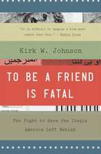 To Be a Friend Is Fatal: The Fight to Save the Iraqis America Left Behind