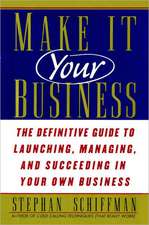 Make It Your Business: The Definitive Guide to Launching and Succeeding in Your Own Business