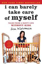 I Can Barely Take Care of Myself: Tales from a Happy Life Without Kids