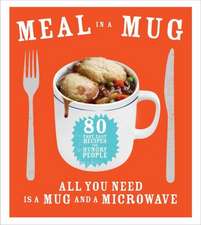 Meal in a Mug: 80 Fast, Easy Recipes for Hungry People All You Need Is a Mug and a Microwave